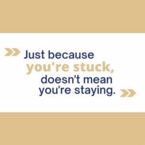 just because you're stuck, doesn't mean you're staying